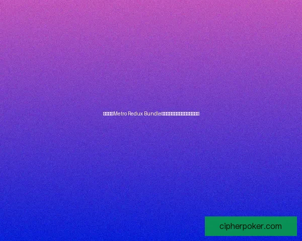 全面解析Metro Redux Bundle架构与应用实践提升前端开发效率